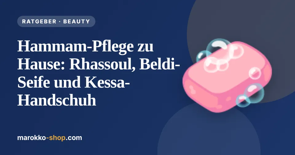 Hammam-Pflege zu Hause: Rhassoul, Beldi-Seife und Kessa-Handschuh