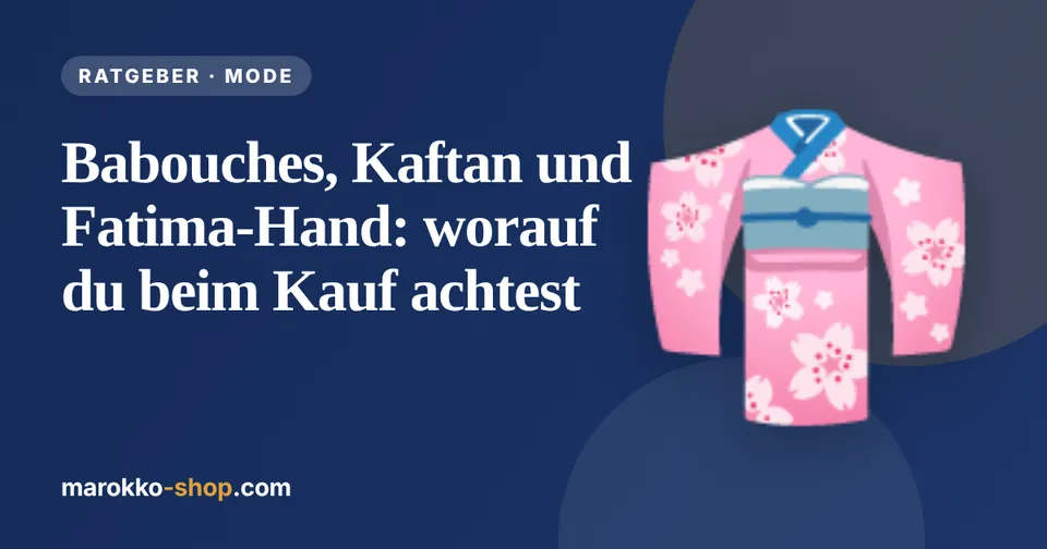 Babouches, Kaftan und Fatima-Hand: worauf du beim Kauf achtest